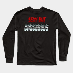 Sexy But Dangerous Long Sleeve T-Shirt